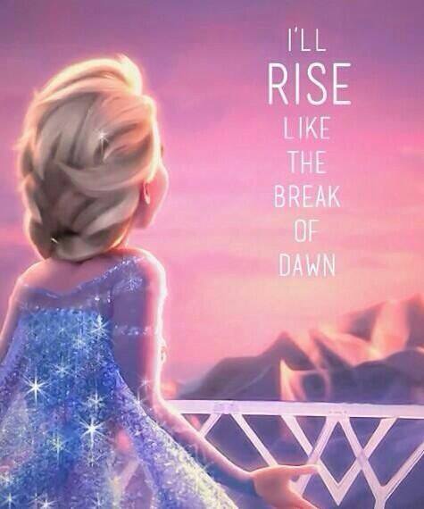 Elsa I'll rise above the Break of dawn